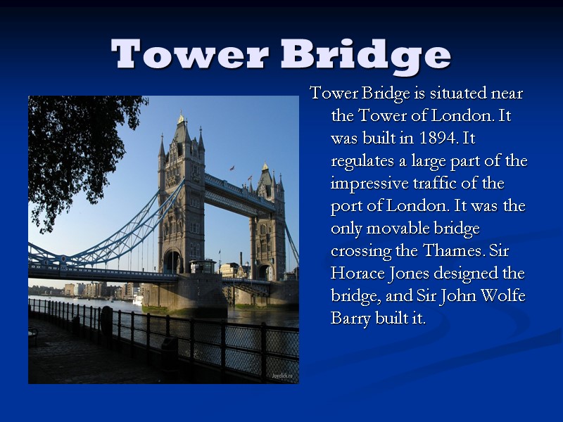 Tower Bridge Tower Bridge is situated near the Tower of London. It was built